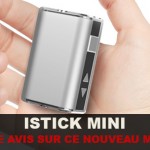 Istick Mini : Notre avis sur ce nouveau modèle.