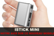 Istick Mini : Notre avis sur ce nouveau modèle.