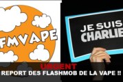 URGENT : REPORT DES « FLASHMOB » DE LA VAPE !
