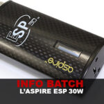INFO BATCH : L&rsquo;ASPIRE ESP 30W