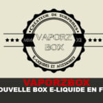 VAPORZBOX : Une nouvelle box de E-liquide en France !