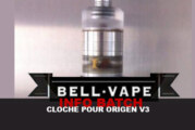 INFO BATCH : CLOCHE POUR ORIGEN V3 (BELL VAPE)