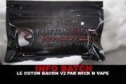 INFO BATCH : Coton bacon V2 (Wick & Vape)