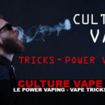 CULTURE VAPE : Episode 1 – Tricks & Power Vaping