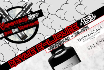 Revue E-Liquide #153 – THENANCARA – SELENE (FR)