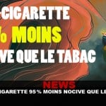 NEWS : La e-cigarette 95% moins nocive que le tabac !