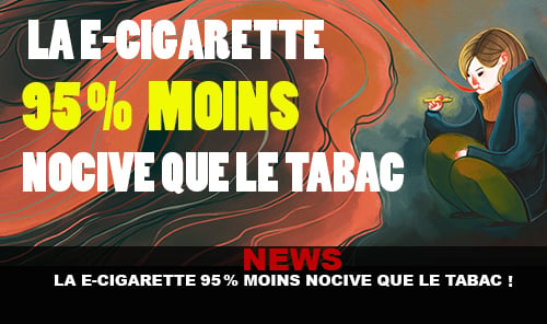 NEWS : La e-cigarette 95% moins nocive que le tabac !