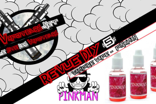 La Revue DIY #5 – PINKMAN – VAMPIRE VAPE (UK)