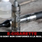 E-CIG : Selon la DGCCRF, 9 e-cigarettes sur 10 sont non conformes à la réglementation !