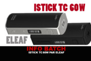 INFO BATCH : Istick Tc 60w (Eleaf)
