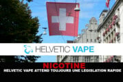 NICOTINE : Helvetic vape attend toujours une législation rapide.