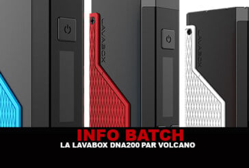 INFO BATCH : Lavabox Dna200 (Volcano)