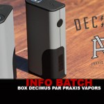 INFO BATCH : Box Decimus (Praxis Vapors)