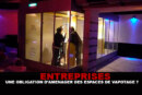 ENTREPRISES : Une obligation d&rsquo;aménager des espaces de vapotage ?