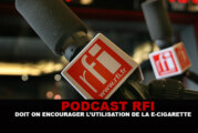 PODCAST RFI : Doit on encourager l&rsquo;utilisation de la e-cigarette ?