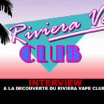 INTERVIEW : A la découverte du Riviera Vape Club.