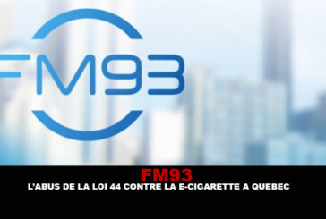 FM93 : L&rsquo;abus de la loi 44 contre la e-cigarette à Québec