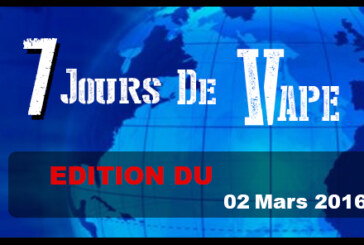 7 JOURS DE VAPE : Edition du 02 Mars 2016