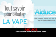 AIDUCE : Tout savoir pour débuter la vape.