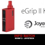 INFO BATCH : EGRIP 2 (Joyetech)