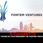 E-CIGARETTE : La vision du vice président de Fontem Ventures.