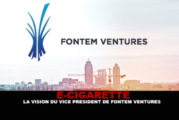 E-CIGARETTE : La vision du vice président de Fontem Ventures.