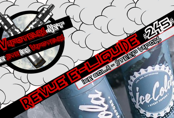 Revue E-Liquide #245 – ICE COLA – STEEP VAPORS (USA)