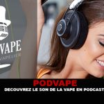 PODVAPE : Découvrez le son de la vape en podcast.