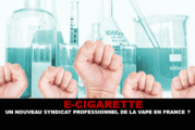 E-CIGARETTE : Un nouveau syndicat professionnel de la vape en France ?