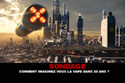 SONDAGE : Comment imaginez vous la vape dans 20 ans ?