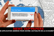 NEWS VAP&rsquo;PAPERS : Une application android pour suivre l&rsquo;actualité de la e-cigarette.