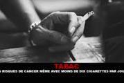 TABAC : Des risques de cancer même avec moins de 10 cigarettes par jour.
