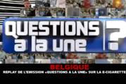 BELGIQUE : Replay de l&rsquo;émission « Questions à la Une » sur la cigarette électronique
