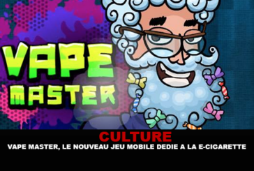 CULTURE : Vape Master, le nouveau jeu mobile dédié à la e-cigarette !