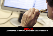 DROIT : Le vapotage au travail , qu&rsquo;en est-il exactement ?
