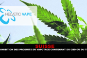 SUISSE : Prohibition des produits du vapotage contenant du CBD ou du THC.
