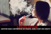 LÉGISLATION : Vapoter dans l&rsquo;entreprise en France, quels sont nos droits ?