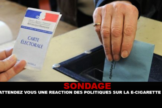 SONDAGE : Attendez vous une réaction des politiques sur la e-cigarette ?