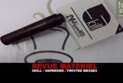 REVUE : SKILL PAR VAPERSMD ET TWISTED MESSES