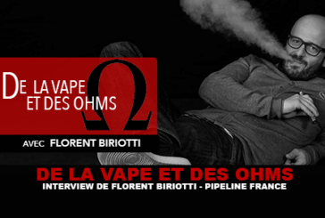DE LA VAPE ET DES OHMS : Interview de Florent Biriotti (Pipeline France)