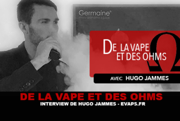DE LA VAPE ET DES OHMS : Interview de Hugo Jammes (EVAPS.FR)