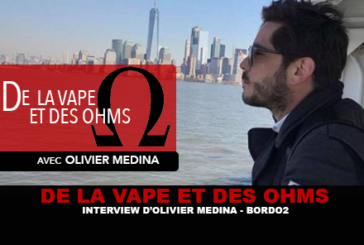 DE LA VAPE ET DES OHMS : Interview de Olivier Medina (Bordo2)