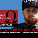 DE LA VAPE ET DES OHMS : Interview d&rsquo;Olivier Picard (Le refuge du vapoteur)
