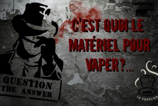 DOSSIER : Tout savoir sur le matériel pour vapoter.
