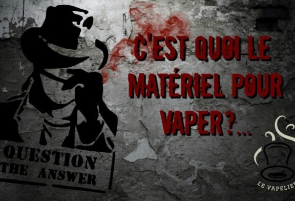 DOSSIER : Tout savoir sur le matériel pour vapoter.