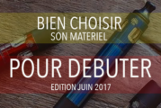 TUTORIEL : Bien choisir son matériel pour débuter dans la vape (Juin 2017)