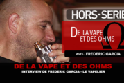 DE LA VAPE ET DES OHMS : Interview de Frédéric Garcia (LE VAPELIER)