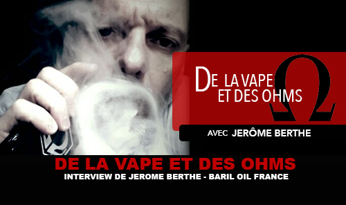 DE LA VAPE ET DES OHMS : Interview de Jerôme Berthe (Baril Oil)