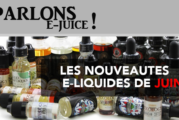 PARLONS E-JUICE : Les sorties e-liquides du mois de Juin 2017