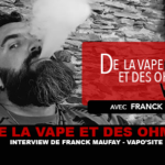 DE LA VAPE ET DES OHMS  : Interview de Franck Maufay (Vaposite)